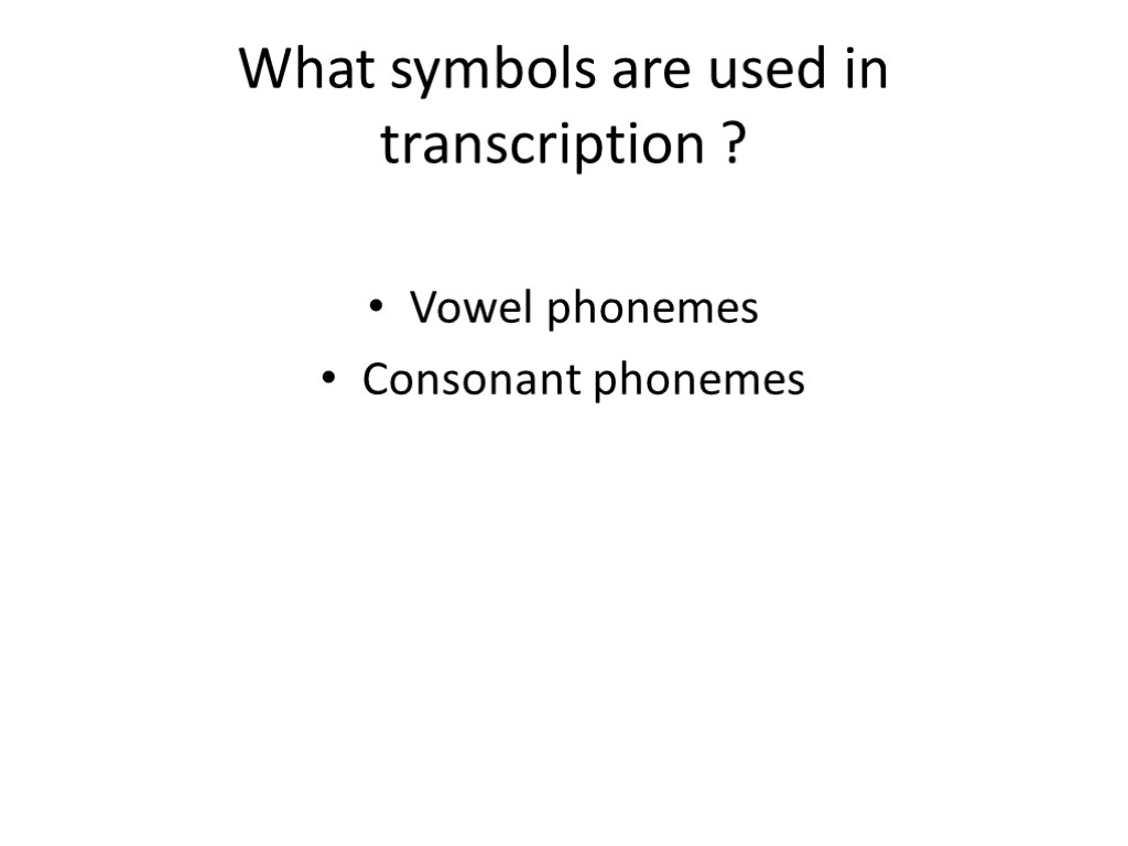 What symbols are used in transcription ? Vowel phonemes Consonant phonemes